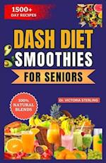 DASH DIET SMOOTHIES FOR SENIORS: A Simple Guide to Lowering Blood Pressure Naturally through the power of fruits and vegetable blends 