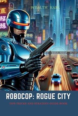 RoboCop: Rogue City: Tips Tricks and Strategy Guide Book