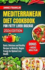 MEDITERRANEAN DIET COOKBOOK FOR FATTY LIVER DISEASE 2024: Quick, Delicious and Healthy Recipes to Detoxify, Regain Energy for Optimal Liver Health 