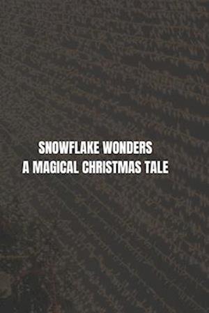 SNOWFLAKE WONDERS : A MAGICAL CHRISTMAS TALE