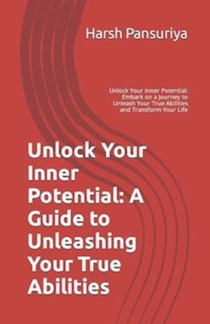 Unlock Your Inner Potential: A Guide to Unleashing Your True Abilities: Unlock Your Inner Potential: Embark on a Journey to Unleash Your True Abilitie