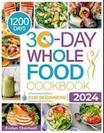 The 30-Day Whole Food Cookbook for Beginners: Embark on a Journey of Flavor and Health: Whole Food Recipes to Transform Your Eating Habits: Simple, Sa