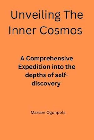 Unveiling The Inner Cosmos : A Comprehensive Expedition into the Depths of Self-Discovery