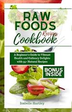 RAW FOODS RECIPES COOKBOOK: A Beginner's Guide to Vibrant Health and Culinary Delights with 35+ Natural Recipes 