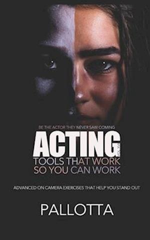 ACTING TOOLS THAT WORK SO YOU CAN WORK VOL.XVII: Advanced Acting Exercises That Help You Stand Out, By John Pallotta