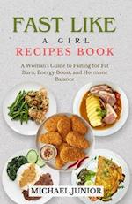 FAST LIKE A GIRLS RECIPES BOOK: A Woman's Guide to Fasting for Fat Burn, Energy Boost, and Hormone Balance 