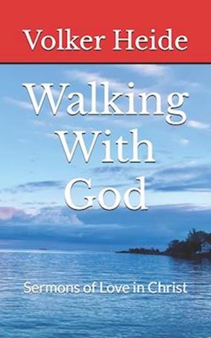 Walking With God: Sermons of Love in Christ