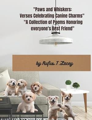 "Paws and Whiskers: Verses Celebrating Canine Charms" : "A Collection of Poems Honoring everyone's Best Friend"