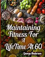 MAINTAINING FITNESS FOR A LIFETIME AT 60: A Thorough Manual for Solid Weight reduction 
