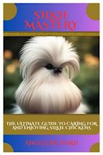 SILKIE MASTERY: The Ultimate Guide to Caring for and Enjoying Silkie Chickens 