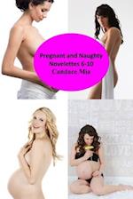 Pregnant and Naughty: Novelettes 6-10 