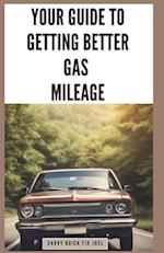 Your Guide to Getting Better Gas Mileage: Save Fuel, Money, and the Planet with Practical Tips to Boost MPG and Drive More Efficiently 