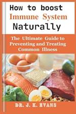 How to Boost Immune System Naturally: The Ultimate Guide to Preventing and Treating Common Illnesses, 
