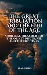 The Great Tribulation and the End of the Age: A Biblical Treatment of the Olivet Discourse and the End Times 