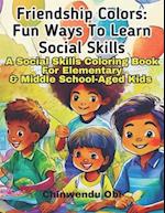 Friendship Colors: Fun Ways To Learn Social Skills: A Social Skills Coloring Book For Elementary & Middle School-Aged Kids 