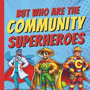 But Who Are The Community Superheroes?: A Fun Picture Book About Emergency Helper Workers In Our Neighbourhood Featuring Firefighters, Police Officers