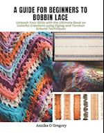 A Guide for Beginners to Bobbin Lace: Unleash Your Skills with the Ultimate Book on Colorful Creations using Zigzag and Torchon Ground Techniques 