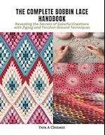 The Complete Bobbin Lace Handbook: Revealing the Secrets of Colorful Creations with Zigzag and Torchon Ground Techniques 