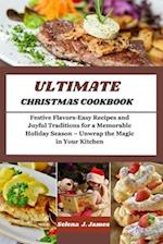 ULTIMATE CHRISTMAS COOKBOOK: Festive Flavors-Easy Recipes and Joyful Traditions for a Memorable Holiday Season - Unwrap the Magic in Your Kitchen 