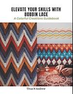 Elevate Your Skills with Bobbin Lace: A Colorful Creations Guidebook 