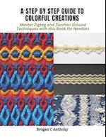 A Step by Step Guide to Colorful Creations: Master Zigzag and Torchon Ground Techniques with this Book for Newbies 