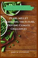 PEARL MILLET: Nourishing the future, Defying Climate Challenges: Exploring the Genetic Marvels, Sustainable Farming, and Nutrient-Rich Solutions for 