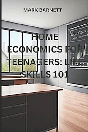 HOME ECONOMICS FOR TEENAGERS: LIFE SKILLS 101