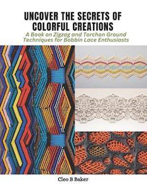 Uncover the Secrets of Colorful Creations: A Book on Zigzag and Torchon Ground Techniques for Bobbin Lace Enthusiasts