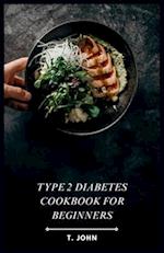 Type 2 Diabetes Cookbook for Beginners: Delicious & Easy Recipes + 30-Day Meal Plan for Beginners 