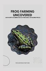 Frog Farming Uncovered: An In-Depth Examination of the World of Raising Frogs 