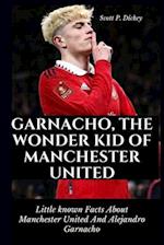 Garnacho, The Wonder Kid of Manchester United: Little known Facts About Manchester United And Alejandro Garnacho 