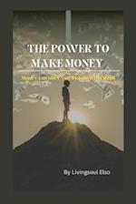 THE POWER TO MAKE MONEY : Money can obey you by following steps 
