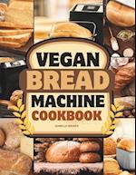 Vegan Bread Machine Cookbook: Discover 100 Delicious Plant-Based Breads Baked to Perfection in Your Bread Maker 