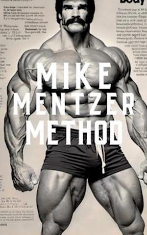 The Mike Mentzer Method: Mike Mentzer High-Intensity Training Principles