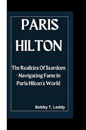 Paris Hilton : The Realities Of Stardom - Navigating Fame In Paris Hilton's World