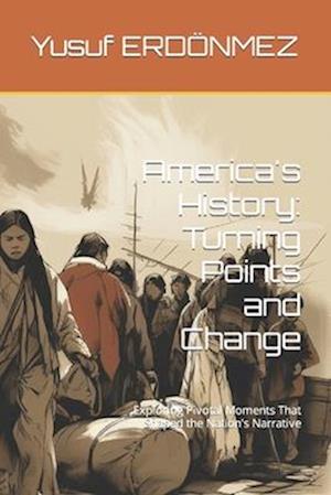 America's History: Turning Points and Change: Exploring Pivotal Moments That Shaped the Nation's Narrative