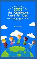 The Adventure Land for Kids : How to fun in a world full of adventures. 