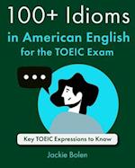 100+ Idioms in American English for the TOEIC Exam: Key TOEIC Expressions to Know 