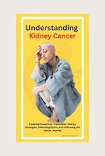 "Understanding Kidney Cancer: Exploring Symptoms, Treatments, Dietary Strategies, Debunking Myths, and Embracing the Cancer Journey 