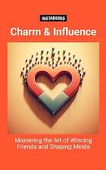 Charm & Influence: Mastering the Art of Winning Friends and Shaping Minds 