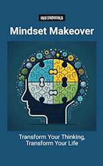 Mindset Makeover: Transform Your Thinking, Transform Your Life 
