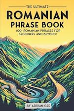 The Ultimate Romanian Phrase Book: 1001 Romanian Phrases for Beginners and Beyond! 