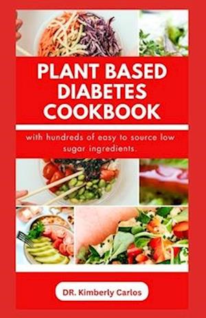 PLANT BASED DIABETES COOKBOOK: Delectable Low Sugar Recipes and Meal Plan for Managing and Preventing Diabetic Conditions