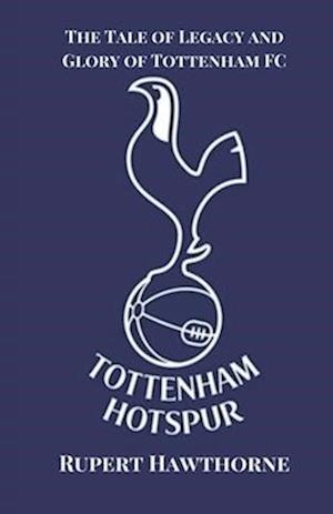 The Tale of Legacy and Glory of Tottenham FC