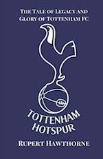 The Tale of Legacy and Glory of Tottenham FC 