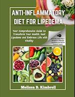 Anti-inflammatory Diet For Lipedema : Your Comprehensive Guide to Transform Your Health, heal Lipedema and Embrace Life with Vitality 