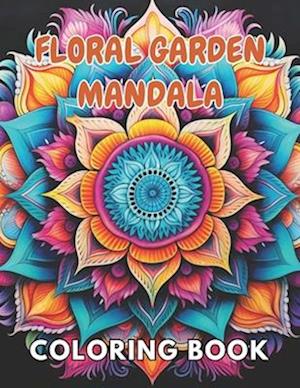 Floral Garden Mandala Coloring Book: New and Exciting Designs Suitable for All Ages