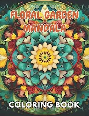 Floral Garden Mandala Coloring Book: 100+ New and Exciting Designs Suitable for All Ages