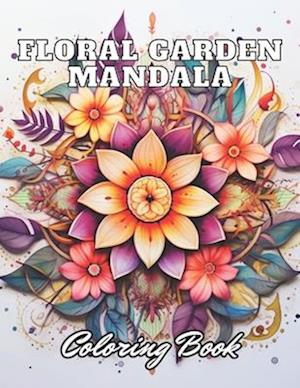 Floral Garden Mandala Coloring Book: 100+ High-Quality Coloring Pages for All Ages