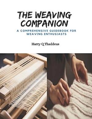 The Weaving Companion: A Comprehensive Guidebook for Weaving Enthusiasts